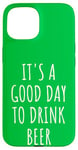 iPhone 15 It's A Good Day To Drink Beer Pub St. Patrick Drinking Buddy Case