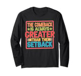 The Comeback Is Always Greater Than The Setback _ _- Long Sleeve T-Shirt