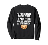 I'M Fat Every Time I Fck Your Mom She Makes Me A Sandwich Sweatshirt