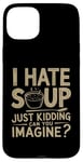 iPhone 15 Plus Vintage I Hate Soup Just Kidding Can You Imagine funny Case