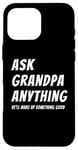 iPhone 16 Pro Max Ask Grandpa Anything He'll Make Up Something Good Case