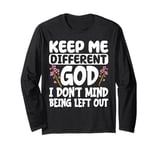 Keep Me Different God I Don't Mind Being Left Out Long Sleeve T-Shirt