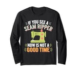 If you See A Seam Ripper Now Is Not A Good Time Sewing Long Sleeve T-Shirt