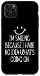 Coque pour iPhone 11 Pro Max I'm Smiling Because I Have No Idea What's Going On