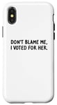 Coque pour iPhone X/XS T-shirt amusant « Don't Blame Me, I Voted For Her » pour homme et femme