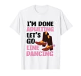 Line Dancing Dance Teacher I'm Done Adulting Let's Go Line T-Shirt