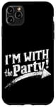 iPhone 11 Pro Max I'M WITH The Party! Party Case