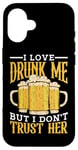 Coque pour iPhone 16 I Love Drunk Me But I Don't Trust Her Fun Party Quote