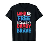 Land Of The Free Because My Daddy Is Brave T-Shirt