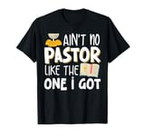 Ain't No Pastor Like The One I Got T-Shirt