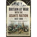 Britain at War with the Asante Nation 1823-1900 (inbunden, eng)