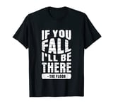 If You Fall I'll be There T-Shirt