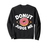 Donut Judge Me Sweets Donuts Sweatshirt