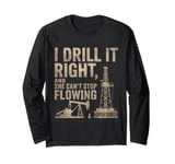 I Drill It Oil Drilling Roughneck Oil Rig Worker Oilfield Long Sleeve T-Shirt