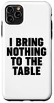 iPhone 11 Pro Max I Bring Nothing to the Table Case