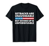 Setbacks Are Unavoidable But Giving Up Is Unforgivable T-Shirt