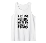 If You Have Nothing Nice To Say We Have A Lot In Common Tank Top