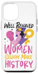 iPhone 12/12 Pro Feminist Well Behaved Women Seldom Make History Case