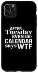 Coque pour iPhone 11 Pro Max After Tuesday Even The Calendar Says WTF Funny Saying T-Shirt