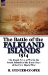 Leonaur Ltd Spencer-Cooper, H. The Battle of the Falkland Islands 1914: Royal Navy at War in South Atlantic Early Days First World