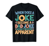 A Joke Becomes A Dad Joke When It Becomes Apparent T-Shirt