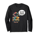 I talk to robots more than human Fun AI Machine Learning Long Sleeve T-Shirt