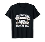 A Day Without Video Games Funny Video Gamer design Men Women T-Shirt