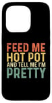 iPhone 15 Pro Feed Me Hot Pot And Tell Me I'm Pretty - Funny Hot Pot Case