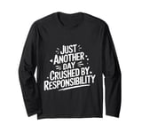 Just another day crushed by responsibility funny sarcastic Long Sleeve T-Shirt