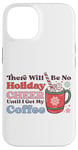 iPhone 14 There Will Be No Holiday Cheer Until I Get My Coffee Case