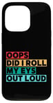 Coque pour iPhone 13 Pro Citation amusante Oops Did I Roll My Eyes Out Loud