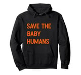 Save The Baby Humans Pro unborn Life Pro God Anti Abortion Pullover Hoodie