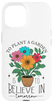 iPhone 15 To Plant A Garden Is to Believe In Tomorrow Garden Planting Case