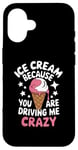 iPhone 16 Ice Cream Because You Are Driving Me Crazy Case