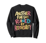 Another Fine Day Ruined by Responsibility. Funny Sweatshirt