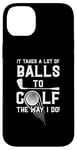 iPhone 14 Plus It Takes A Lot Of Balls To Golf The Way I Do! Case