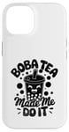 iPhone 14 Boba Tea Made Me Do It Milk Tea Bubble Tea Boba Pearl Lover Case