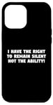 iPhone 12 Pro Max I Have the Right to Remain Silent Not the Ability Case