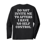 Do Not Invite Me To Afters I Have No Self Control (ON BACK) Long Sleeve T-Shirt