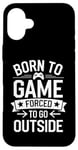 iPhone 16 Plus Born to Game Forced Go Outside Gamer Controller Video Gaming Case