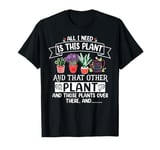 All I Need Is This Plant And That Other Plants Gardener T-Shirt