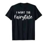 I Want The Fairytale T-Shirt