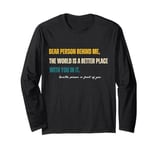 Dear Person Behind Me, The World Is A Better Place With You Long Sleeve T-Shirt