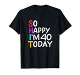 So Happy I'm 40 Funny Cuss Word Shit Birthday Party Outfit T-Shirt