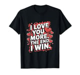 Funny I Love You More - Girlfriend Wife T-Shirt