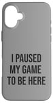 Coque pour iPhone 16 Plus Jeu suspendu pour être ici, joueur amusant, amateur de jeux vidéo humour