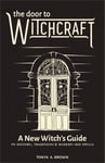 The Door to Witchcraft: A New Witch's Guide to History, Traditions, and Modern-Day Spells