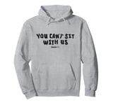 Mean Girls You Can't Sit With Us Regina Quote Pullover Hoodie