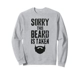 Sorry This Beard is Taken Funny Valentines Day for Him Sweatshirt