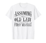 Assuming I'm just an Old Lady was your mistake - Assumption T-Shirt